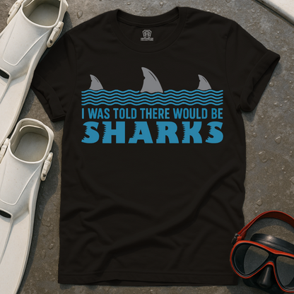 I Was Told There Would Be Sharks T-Shirt