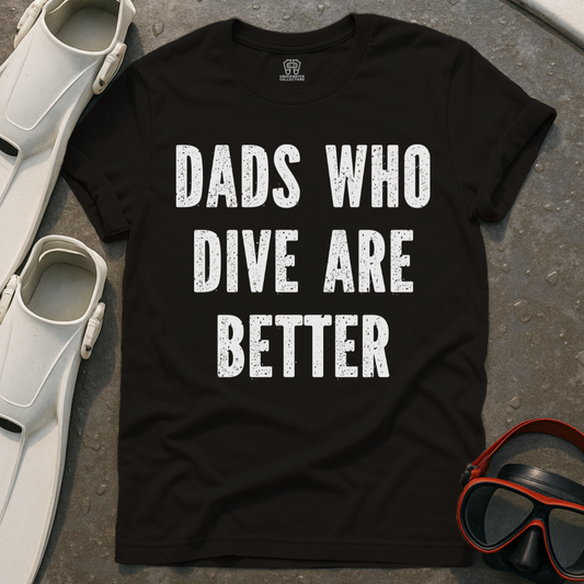 Dads Who Dive Are Better T-Shirt