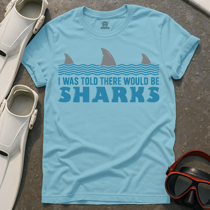 I Was Told There Would Be Sharks T-Shirt